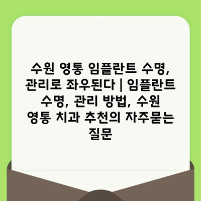 수원 영통 임플란트 수명, 관리로 좌우된다 | 임플란트 수명, 관리 방법, 수원 영통 치과 추천