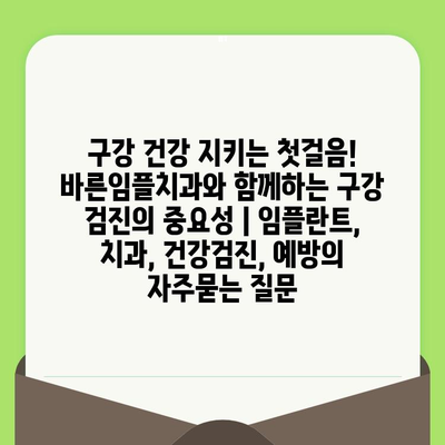 구강 건강 지키는 첫걸음! 바른임플치과와 함께하는 구강 검진의 중요성 | 임플란트, 치과, 건강검진, 예방