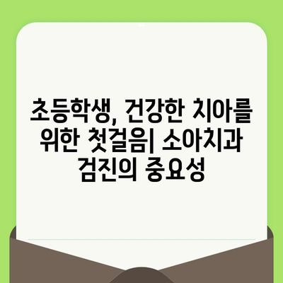 초등학생 소아치과 검진, 건강한 치아 성장 위한 필수 가이드 | 소아치과, 치아 관리, 건강 팁