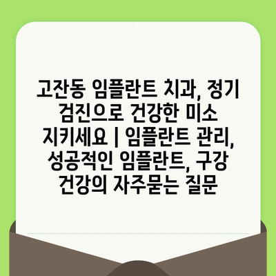 고잔동 임플란트 치과, 정기 검진으로 건강한 미소 지키세요 | 임플란트 관리, 성공적인 임플란트, 구강 건강