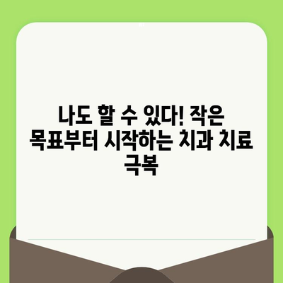 치과 검진 두려움 극복, 목표 설정이 가져다주는 놀라운 효과 | 치과 공포증, 두려움 극복, 목표 설정 혜택