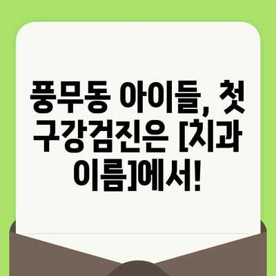 풍무동 영유아 구강검진, [치과 이름]에서 안전하고 편안하게! | 풍무동, 영유아, 구강검진, 치과, 안내