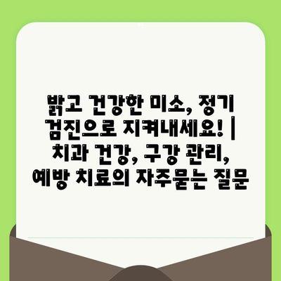 밝고 건강한 미소, 정기 검진으로 지켜내세요! | 치과 건강, 구강 관리, 예방 치료