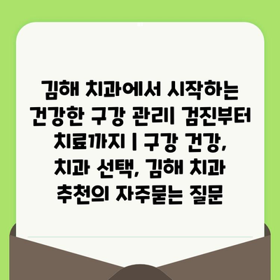 김해 치과에서 시작하는 건강한 구강 관리| 검진부터 치료까지 | 구강 건강, 치과 선택, 김해 치과 추천