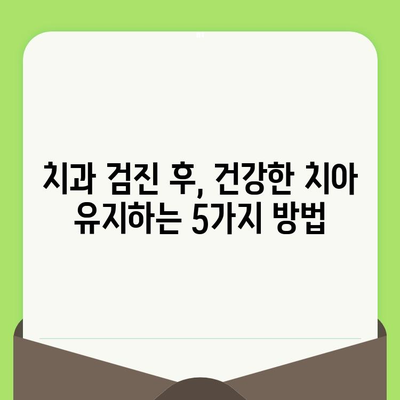 치과 검진 후 관리| 건강한 치아를 위한 5가지 핵심 가이드 | 치아 건강, 구강 관리, 치과 관리