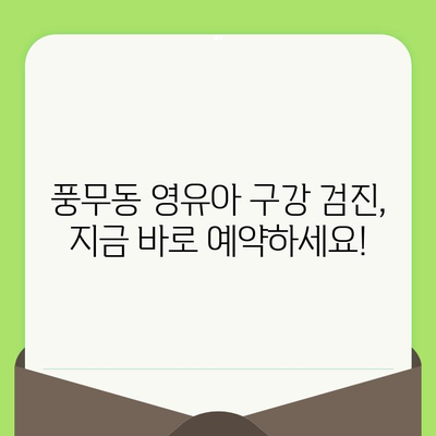 풍무동 영유아 구강 검진| 안전하고 효과적인 방법, 지금 바로 확인하세요! | 풍무동 치과, 영유아 치아 관리, 구강 건강