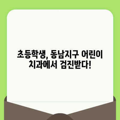 동남지구 어린이 치과 후기| 초등학생 소아 치과 검진 경험 공유 | 동남지구, 소아 치과, 치과 검진, 어린이 치과 추천