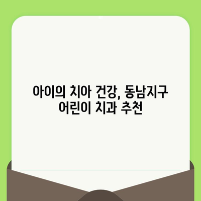 동남지구 어린이 치과 후기| 초등학생 소아 치과 검진 경험 공유 | 동남지구, 소아 치과, 치과 검진, 어린이 치과 추천