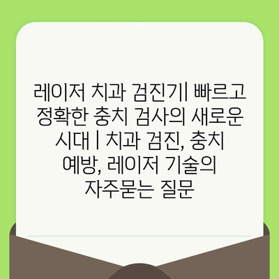 레이저 치과 검진기| 빠르고 정확한 충치 검사의 새로운 시대 | 치과 검진, 충치 예방, 레이저 기술