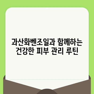 과산화벤조일| 모공 문제 완벽 해결 가이드 | 여드름, 블랙헤드, 화이트헤드, 피부 관리