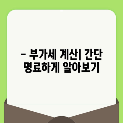 부가세 계산, 신고 기간 & 납부 방법 완벽 가이드 | 사업자 필수 정보, 절세 팁