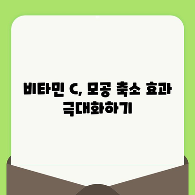 비타민 C| 모공 축소의 핵심, 효과적인 활용법과 주의 사항 | 모공 관리, 피부 개선, 비타민 C 효능