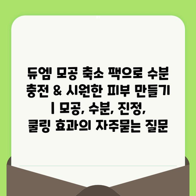 듀엠 모공 축소 팩으로 수분 충전 & 시원한 피부 만들기 | 모공, 수분, 진정, 쿨링 효과