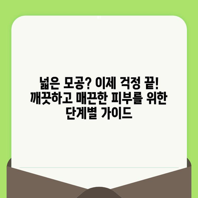 완벽한 모공 관리를 위한 단계별 가이드 | 깨끗하고 매끈한 피부를 위한 솔루션