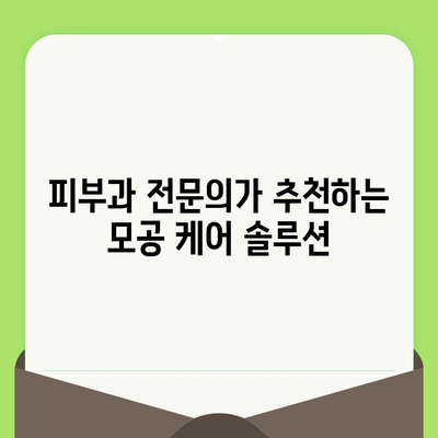 모공 축소 & 치료 맞춤형 단계별 가이드 | 피부과 전문의 추천, 효과적인 홈케어 팁