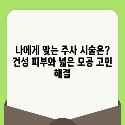 건성 피부와 넓은 모공, 주사 시술로 해결 가능할까요? | 피부 관리 주사, 건성, 모공, 효과, 부작용