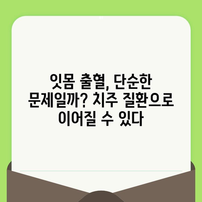 치과 검진 후 잇몸 출혈, 방치하면? 장기적인 영향과 관리법 | 잇몸 건강, 치주 질환, 치료