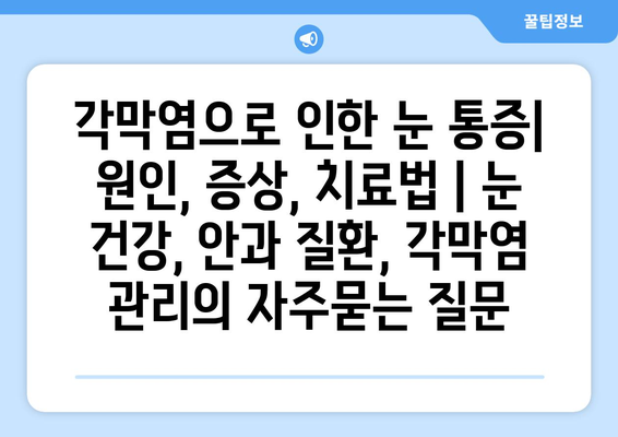 각막염으로 인한 눈 통증| 원인, 증상, 치료법 | 눈 건강, 안과 질환, 각막염 관리