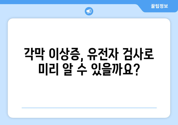 각막 이상증, 유전자 검사로 미리 알 수 있을까요? | 유전 질환, 조기 진단, 각막 건강