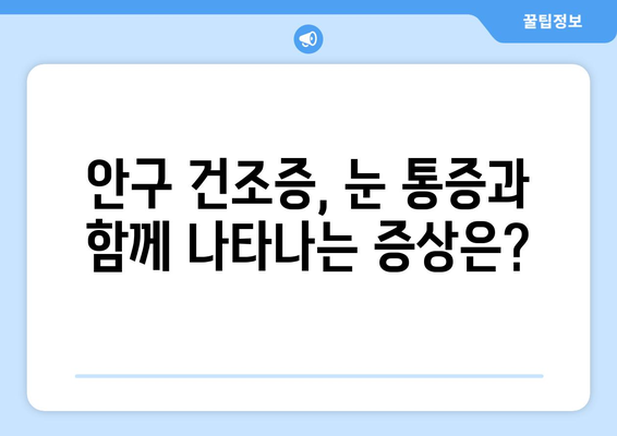 안구 건조증 눈 통증, 왜 생기고 어떻게 관리해야 할까요? | 원인, 증상, 관리법, 예방 팁