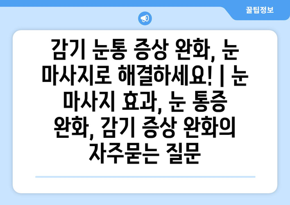 감기 눈통 증상 완화, 눈 마사지로 해결하세요! | 눈 마사지 효과, 눈 통증 완화, 감기 증상 완화