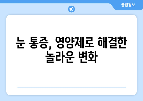 눈 통증, 영양제로 이겨냈다! 실제 성공 사례 3가지 | 눈 건강, 시력 개선, 영양제 추천