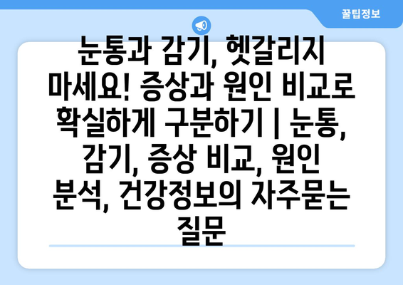 눈통과 감기, 헷갈리지 마세요! 증상과 원인 비교로 확실하게 구분하기 | 눈통, 감기, 증상 비교, 원인 분석, 건강정보