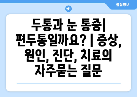 두통과 눈 통증| 편두통일까요? | 증상, 원인, 진단, 치료