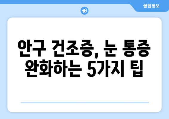 안구 건조증으로 인한 눈 통증, 원인과 관리 방법| 증상 완화를 위한 5가지 팁 | 안구건조증, 눈 통증, 관리법, 증상 완화