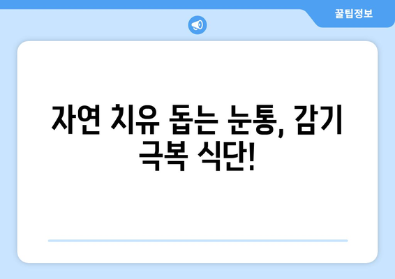 눈통과 감기, 빠르게 이겨내는 식단 팁 |  면역력 강화, 자연 치유, 건강 식단