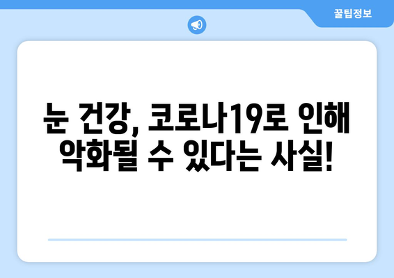 코로나19 팬데믹, 안구 건강에 미치는 영향| 부작용과 주의 사항 | 코로나19, 안구 질환, 부작용, 건강 관리