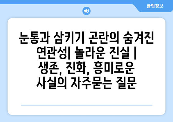 눈통과 삼키기 곤란의 숨겨진 연관성| 놀라운 진실 |  생존, 진화, 흥미로운 사실