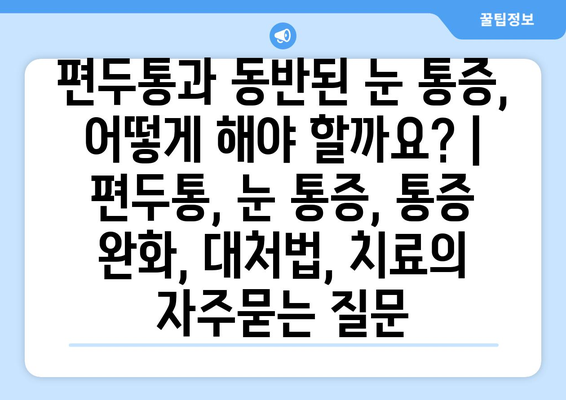 편두통과 동반된 눈 통증, 어떻게 해야 할까요? | 편두통, 눈 통증, 통증 완화, 대처법, 치료