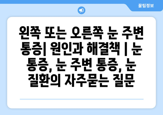 왼쪽 또는 오른쪽 눈 주변 통증| 원인과 해결책 | 눈 통증, 눈 주변 통증, 눈 질환