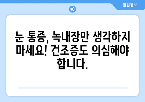 눈 통증, 녹내장 아닐 수도 있어요? 건조증부터 의심해보세요 | 눈 통증 원인, 증상, 치료, 안과 검진