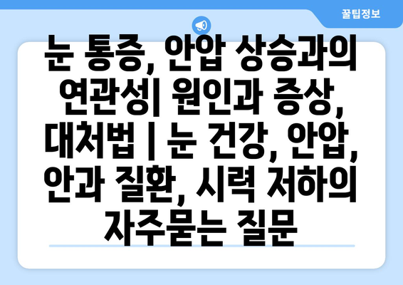 눈 통증, 안압 상승과의 연관성| 원인과 증상, 대처법 | 눈 건강, 안압, 안과 질환, 시력 저하