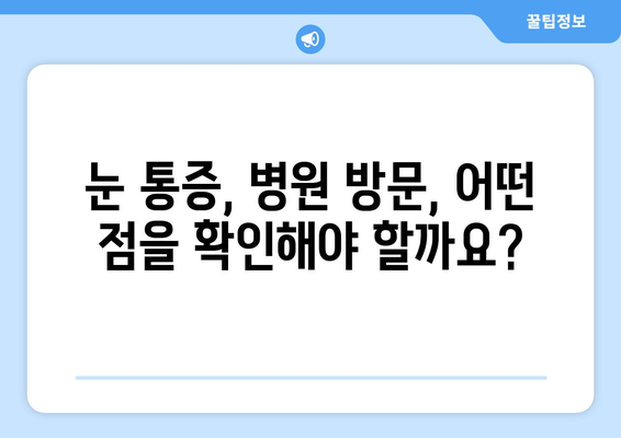 갑작스러운 눈 통증| 왼쪽 or 오른쪽, 어떻게 대처해야 할까요? | 눈 통증 원인, 증상, 응급처치, 병원 방문 팁