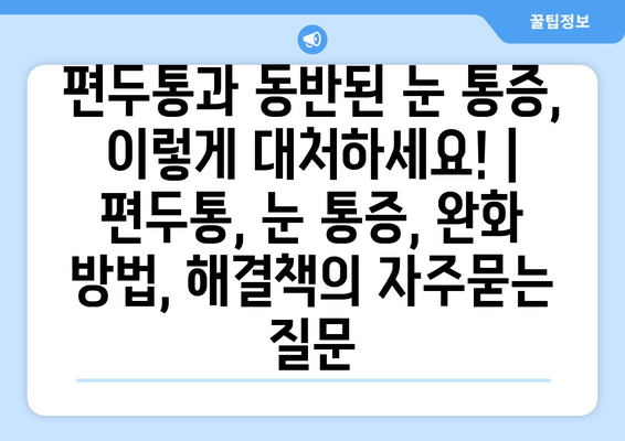 편두통과 동반된 눈 통증, 이렇게 대처하세요! | 편두통, 눈 통증, 완화 방법, 해결책