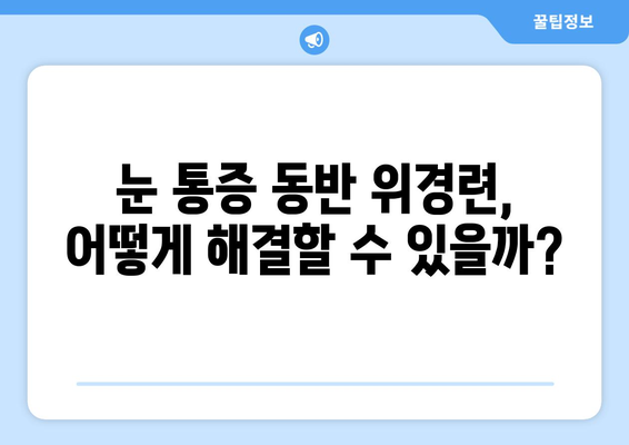 위경련, 눈알이 튀어나올 듯한 통증의 원인과 해결책 | 위경련, 눈 통증, 원인, 치료, 증상