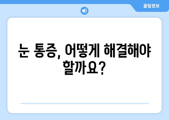 눈 통증, 무리하지 않아도 호전되지 않아요? | 원인과 해결책, 전문의 진료 필요성