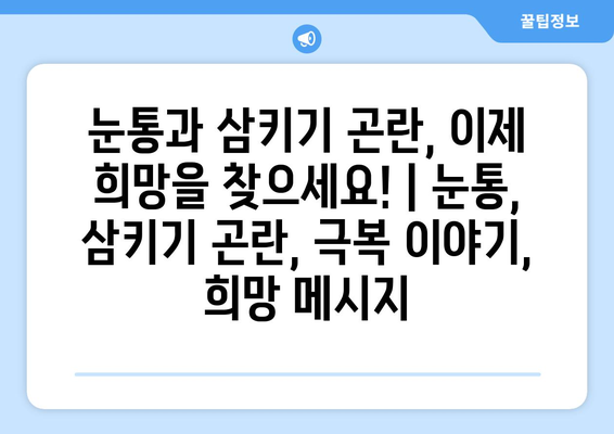 눈통과 삼키기 곤란, 이제 희망을 찾으세요! | 눈통, 삼키기 곤란, 극복 이야기, 희망 메시지