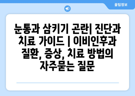 눈통과 삼키기 곤란| 진단과 치료 가이드 | 이비인후과 질환, 증상, 치료 방법