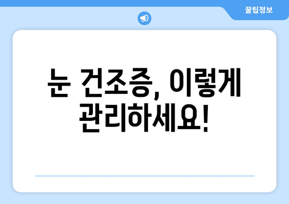 눈 통증의 원인, 건조증? 알아야 할 증상과 관리법 | 눈 건조증, 안구 건조, 눈 통증, 눈 관리