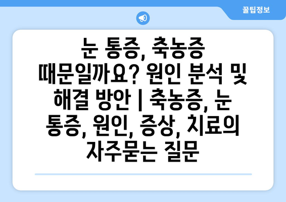 눈 통증, 축농증 때문일까요? 원인 분석 및 해결 방안 | 축농증, 눈 통증, 원인, 증상, 치료