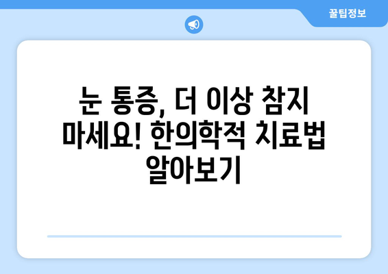 갑자기 생긴 눈 통증, 한의원에서 해결하세요 | 눈 통증 원인, 한방 치료, 추천 한의원