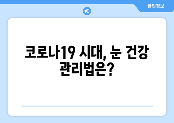 코로나19 감염과 관련된 눈 통증 및 안 질환| 증상, 원인, 치료 | 코로나 눈 증상, 안구 건조증, 결막염