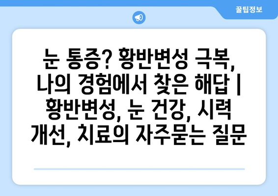 눈 통증? 황반변성 극복, 나의 경험에서 찾은 해답 | 황반변성, 눈 건강, 시력 개선, 치료