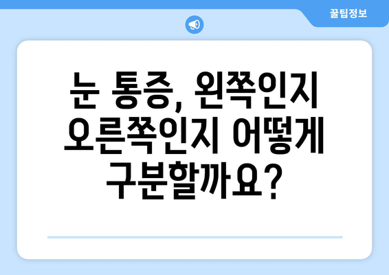 갑작스러운 눈 통증| 왼쪽 or 오른쪽, 어떻게 대처해야 할까요? | 눈 통증 원인, 증상, 응급처치, 병원 방문 팁