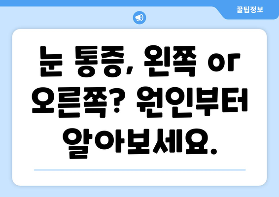 갑작스러운 눈 통증| 왼쪽 or 오른쪽, 어떻게 대처해야 할까요? | 눈 통증 원인, 증상, 응급처치, 병원 방문