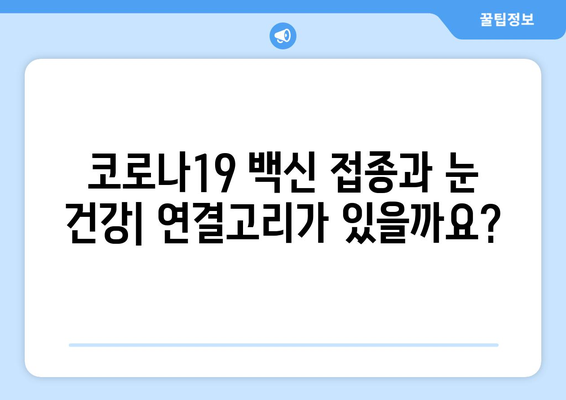 코로나19 백신 접종 후 눈 통증, 안과 질환 발생 가능성은? | 백신 부작용, 안전성, 눈 건강